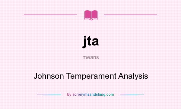 What does jta mean? It stands for Johnson Temperament Analysis