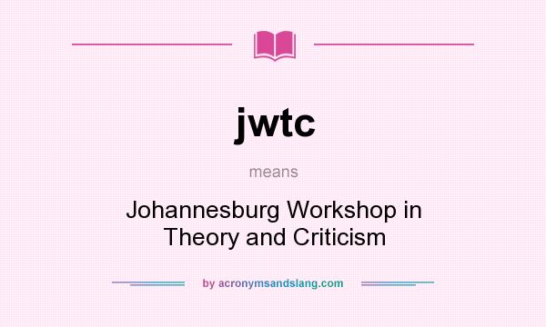 What does jwtc mean? It stands for Johannesburg Workshop in Theory and Criticism