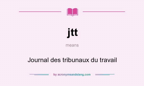 What does jtt mean? It stands for Journal des tribunaux du travail