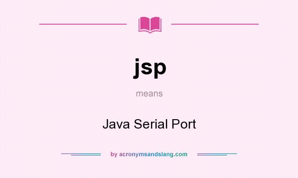 What does jsp mean? It stands for Java Serial Port
