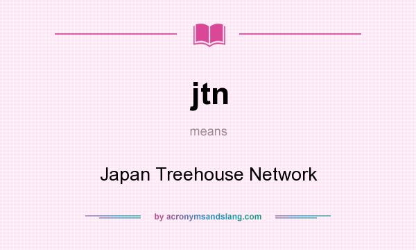 What does jtn mean? It stands for Japan Treehouse Network