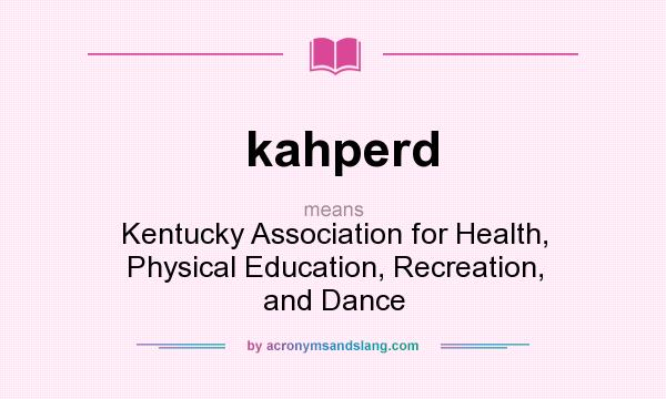 What does kahperd mean? It stands for Kentucky Association for Health, Physical Education, Recreation, and Dance