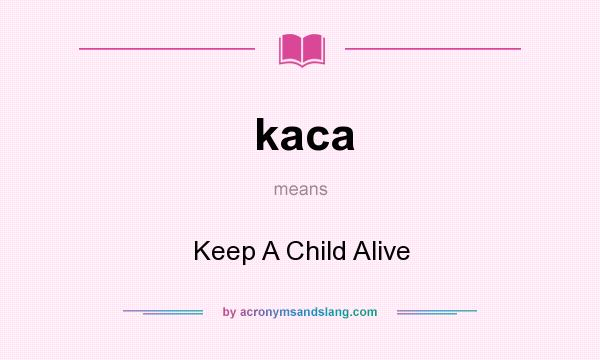 What does kaca mean? It stands for Keep A Child Alive