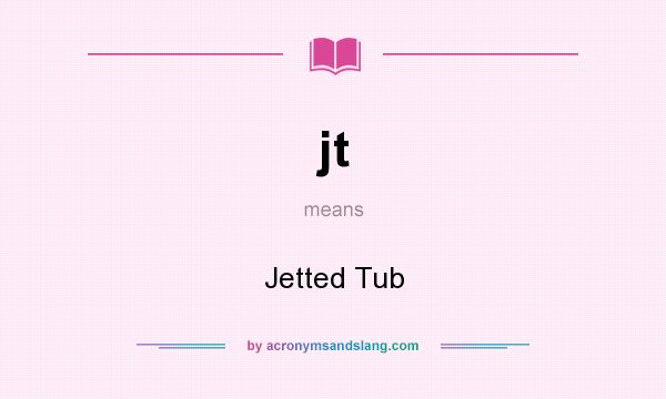 What does jt mean? It stands for Jetted Tub