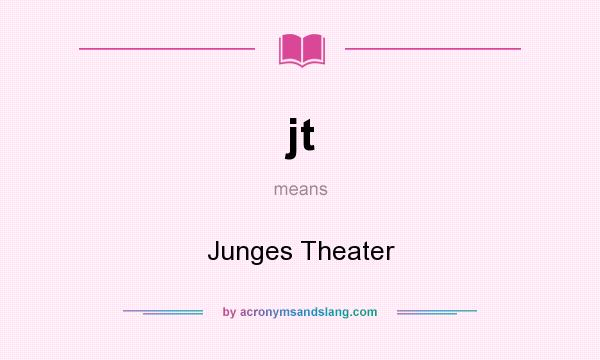 What does jt mean? It stands for Junges Theater