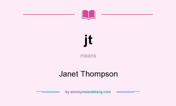 What does jt mean? It stands for Janet Thompson