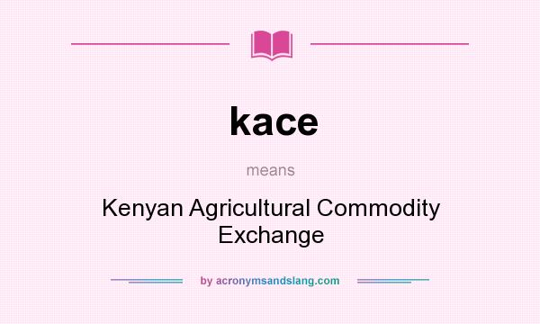What does kace mean? It stands for Kenyan Agricultural Commodity Exchange