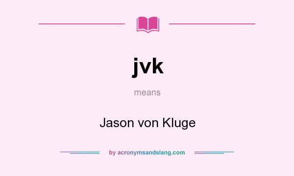 What does jvk mean? It stands for Jason von Kluge