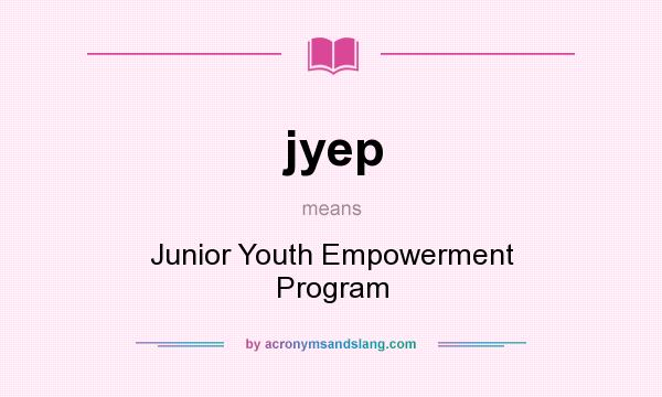 What does jyep mean? It stands for Junior Youth Empowerment Program