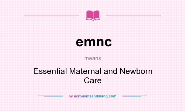 What does emnc mean? It stands for Essential Maternal and Newborn Care