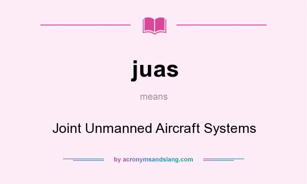 What does juas mean? It stands for Joint Unmanned Aircraft Systems