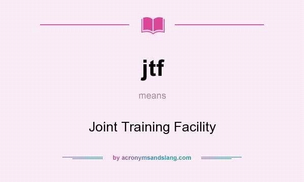 What does jtf mean? It stands for Joint Training Facility
