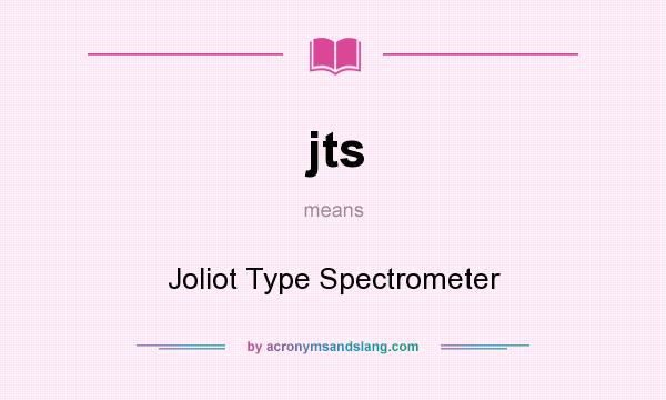 What does jts mean? It stands for Joliot Type Spectrometer