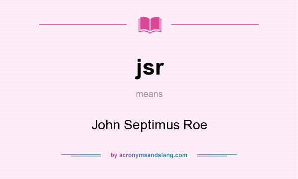 What does jsr mean? It stands for John Septimus Roe