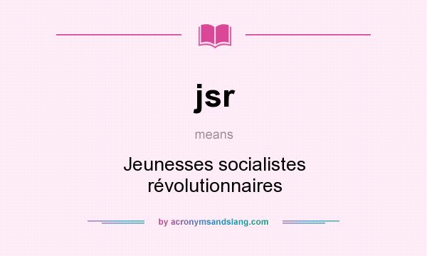 What does jsr mean? It stands for Jeunesses socialistes révolutionnaires