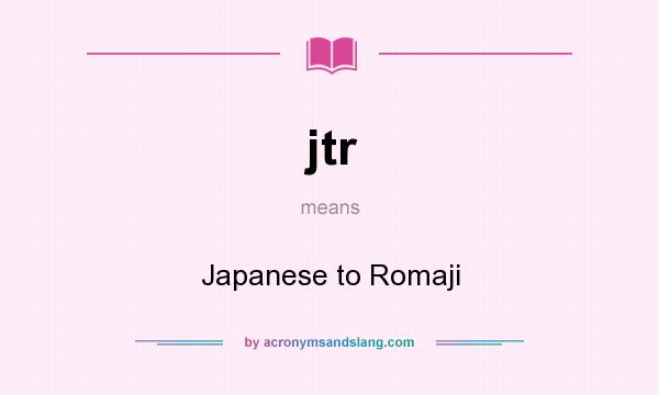 What does jtr mean? It stands for Japanese to Romaji