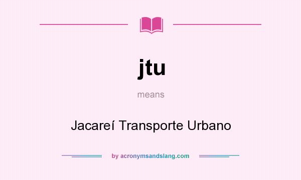 What does jtu mean? It stands for Jacareí Transporte Urbano