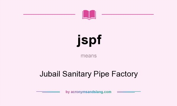 What does jspf mean? It stands for Jubail Sanitary Pipe Factory