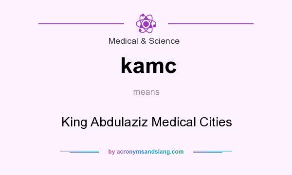 What does kamc mean? It stands for King Abdulaziz Medical Cities