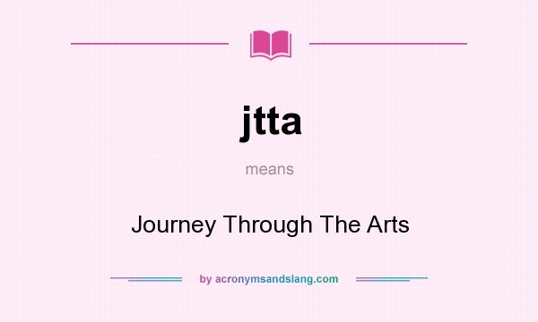 What does jtta mean? It stands for Journey Through The Arts