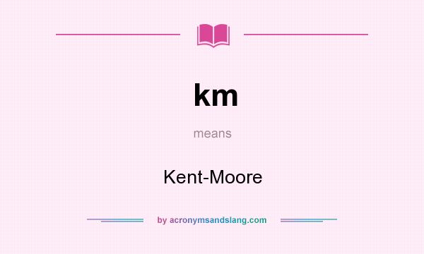 What does km mean? It stands for Kent-Moore