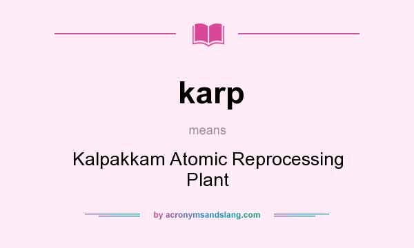 What does karp mean? It stands for Kalpakkam Atomic Reprocessing Plant