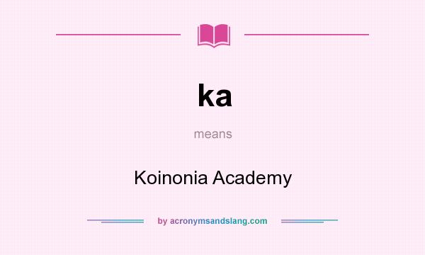 What does ka mean? It stands for Koinonia Academy