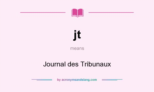 What does jt mean? It stands for Journal des Tribunaux