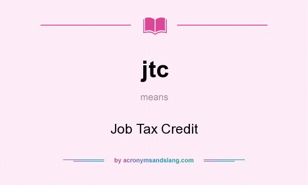 What does jtc mean? It stands for Job Tax Credit