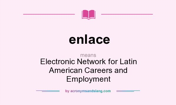 What does enlace mean? It stands for Electronic Network for Latin American Careers and Employment
