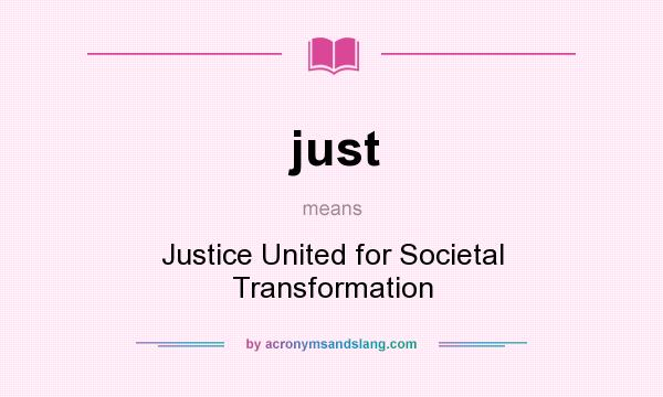 What does just mean? It stands for Justice United for Societal Transformation