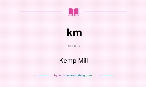What does km mean? It stands for Kemp Mill