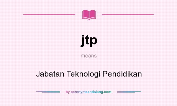 What does jtp mean? It stands for Jabatan Teknologi Pendidikan