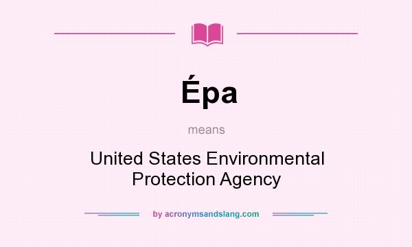 What does Épa mean? It stands for United States Environmental Protection Agency
