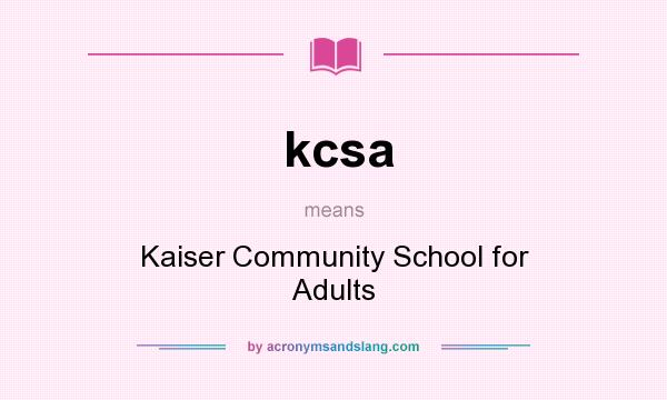 What does kcsa mean? It stands for Kaiser Community School for Adults