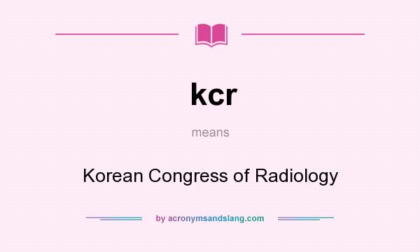 What does kcr mean? It stands for Korean Congress of Radiology