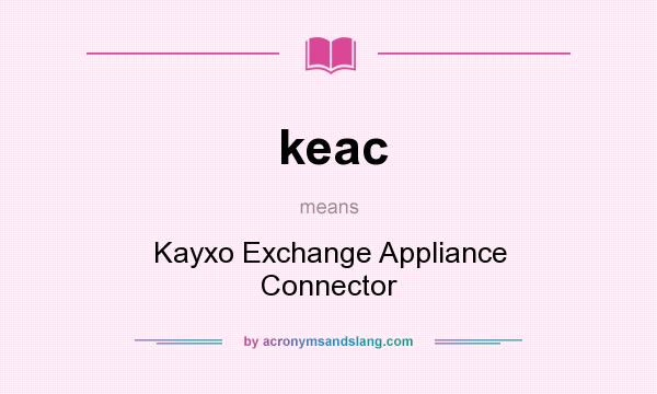What does keac mean? It stands for Kayxo Exchange Appliance Connector