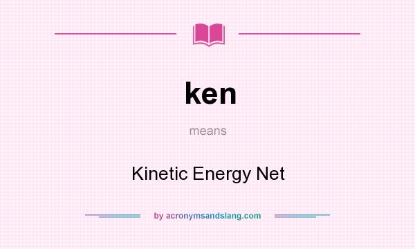 What does ken mean? It stands for Kinetic Energy Net