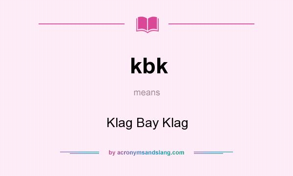 What does kbk mean? It stands for Klag Bay Klag