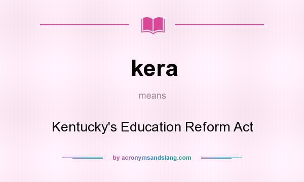 What does kera mean? It stands for Kentucky`s Education Reform Act