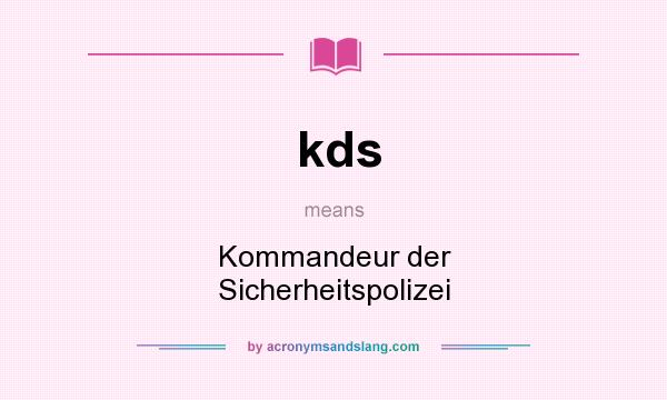 What does kds mean? It stands for Kommandeur der Sicherheitspolizei