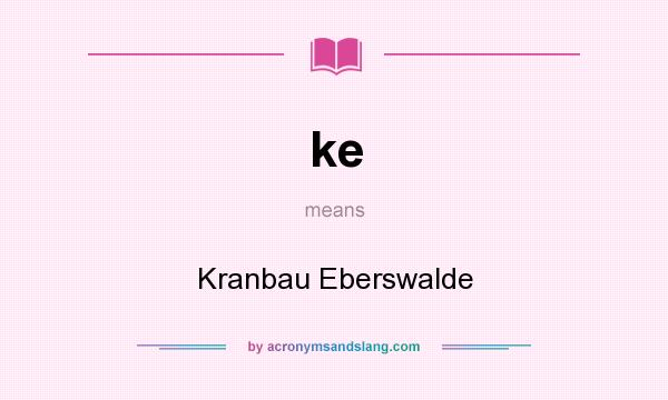 What does ke mean? It stands for Kranbau Eberswalde