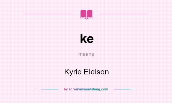 What does ke mean? It stands for Kyrie Eleison