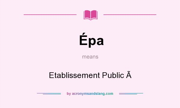 What does Épa mean? It stands for Etablissement Public 
