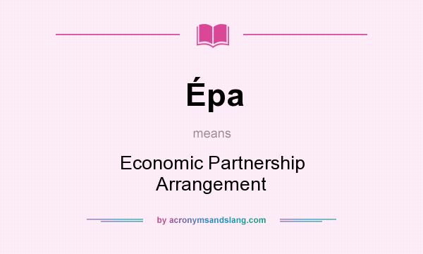 What does Épa mean? It stands for Economic Partnership Arrangement