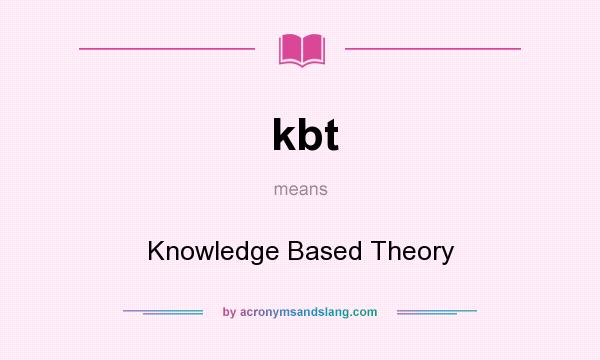 What does kbt mean? It stands for Knowledge Based Theory