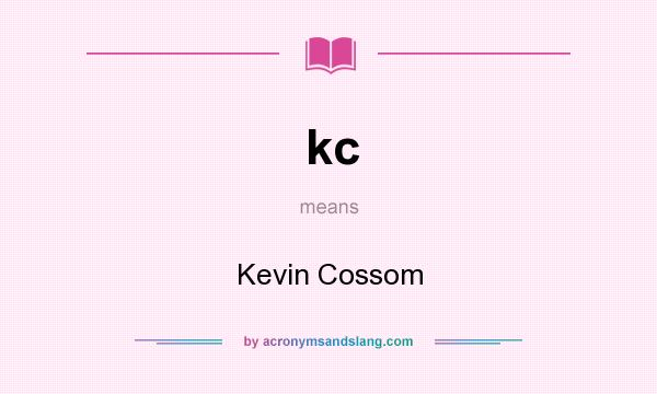 What does kc mean? It stands for Kevin Cossom
