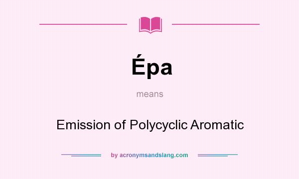 What does Épa mean? It stands for Emission of Polycyclic Aromatic