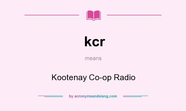 What does kcr mean? It stands for Kootenay Co-op Radio