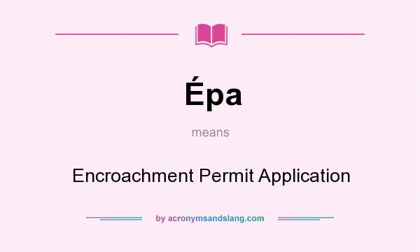 What does Épa mean? It stands for Encroachment Permit Application